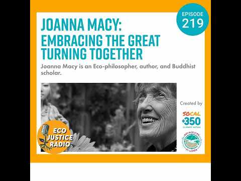 Joanna Macy: Embracing the Great Turning Together - EcoJustice Radio