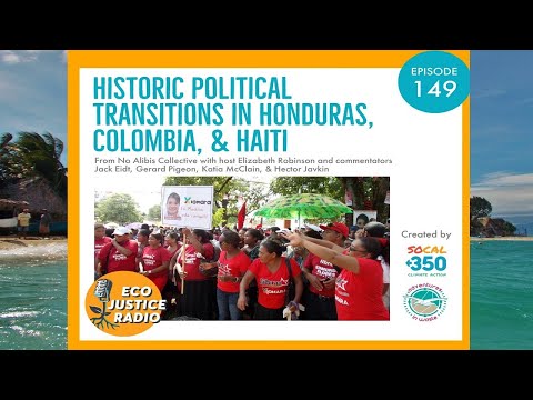 Historic Political Transitions in Honduras, Colombia, and Haiti - Ep. 149 - EcoJustice Radio