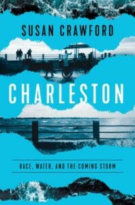 Charleston: Race, Water, and the Coming Storm by Susan Crawford